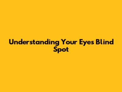 Understanding Your Eye's Blind Spot