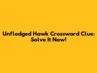 Unfledged Hawk Crossword Clue: Solve It Now!