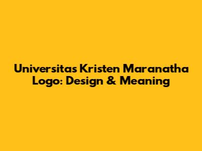 Universitas Kristen Maranatha Logo: Design & Meaning