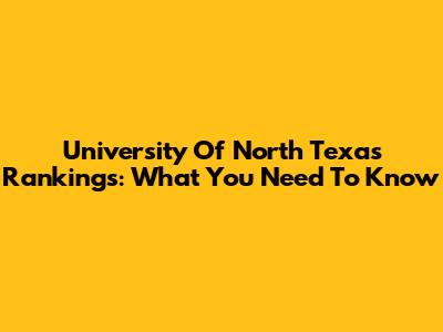 University Of North Texas Rankings: What You Need To Know
