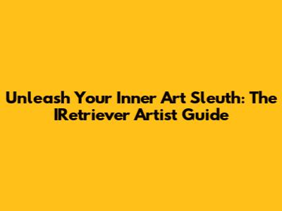 Unleash Your Inner Art Sleuth: The IRetriever Artist Guide