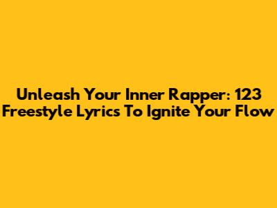 Unleash Your Inner Rapper: 123 Freestyle Lyrics To Ignite Your Flow