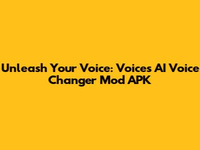 Unleash Your Voice: Voices AI Voice Changer Mod APK