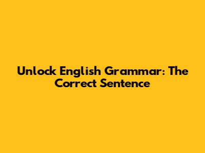 Unlock English Grammar: The Correct Sentence