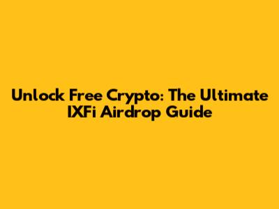 Unlock Free Crypto: The Ultimate IXFi Airdrop Guide