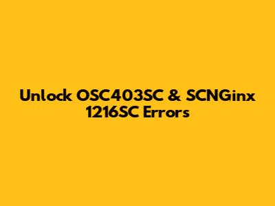Unlock OSC403SC & SCNGinx 1216SC Errors