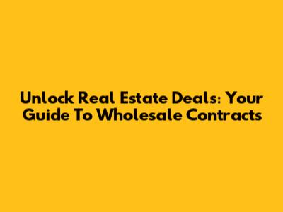 Unlock Real Estate Deals: Your Guide To Wholesale Contracts