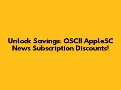 Unlock Savings: OSCII AppleSC News Subscription Discounts!
