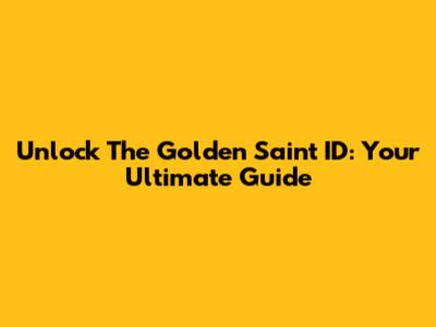 Unlock The Golden Saint ID: Your Ultimate Guide
