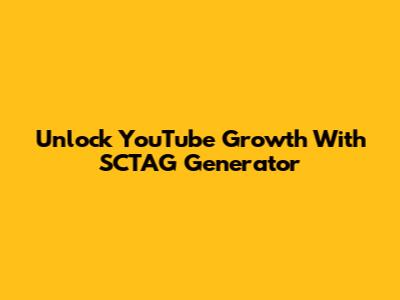 Unlock YouTube Growth With SCTAG Generator