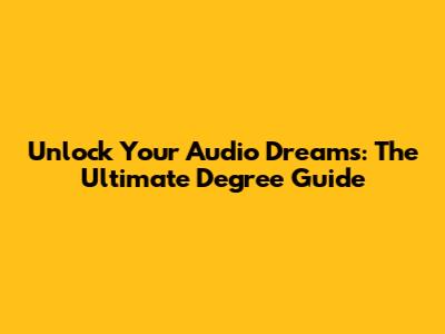 Unlock Your Audio Dreams: The Ultimate Degree Guide