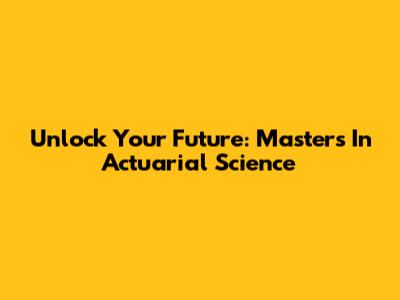 Unlock Your Future: Master's In Actuarial Science