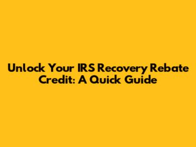 Unlock Your IRS Recovery Rebate Credit: A Quick Guide