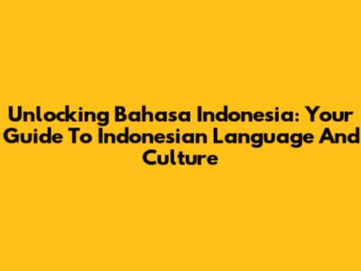 Unlocking Bahasa Indonesia: Your Guide To Indonesian Language And Culture