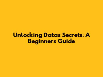 Unlocking Data's Secrets: A Beginner's Guide