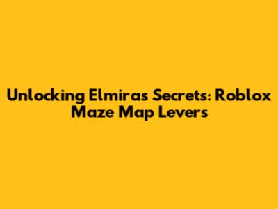 Unlocking Elmira's Secrets: Roblox Maze Map Levers
