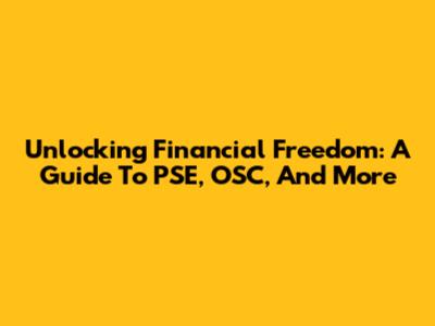 Unlocking Financial Freedom: A Guide To PSE, OSC, And More