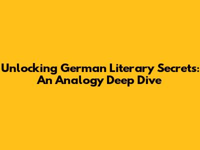Unlocking German Literary Secrets: An Analogy Deep Dive