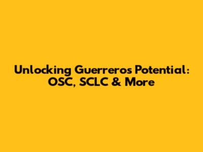 Unlocking Guerrero's Potential: OSC, SCLC & More