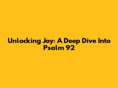 Unlocking Joy: A Deep Dive Into Psalm 92