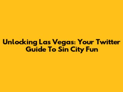 Unlocking Las Vegas: Your Twitter Guide To Sin City Fun