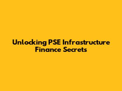 Unlocking PSE Infrastructure Finance Secrets