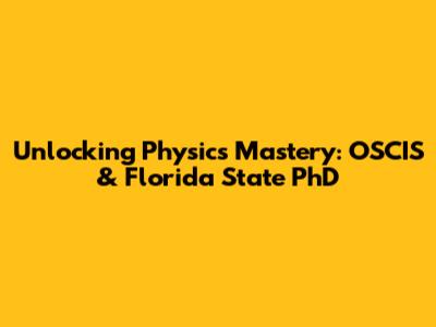 Unlocking Physics Mastery: OSCIS & Florida State PhD