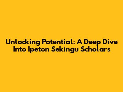 Unlocking Potential: A Deep Dive Into Ipeton Sekingu Scholars