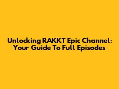 Unlocking RAKKT Epic Channel: Your Guide To Full Episodes