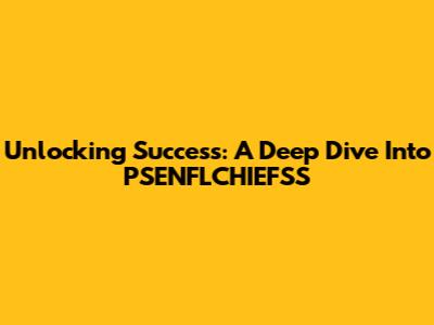 Unlocking Success: A Deep Dive Into PSENFLCHIEFSS
