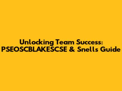 Unlocking Team Success: PSEOSCBLAKESCSE & Snell's Guide