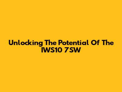 Unlocking The Potential Of The IWS10 7SW