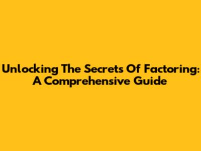 Unlocking The Secrets Of Factoring: A Comprehensive Guide