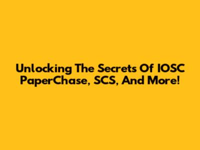 Unlocking The Secrets Of IOSC PaperChase, SCS, And More!