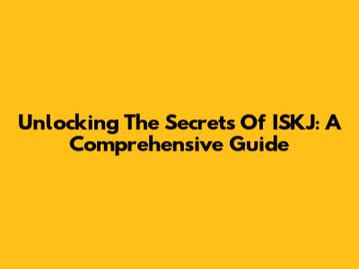 Unlocking The Secrets Of ISKJ: A Comprehensive Guide