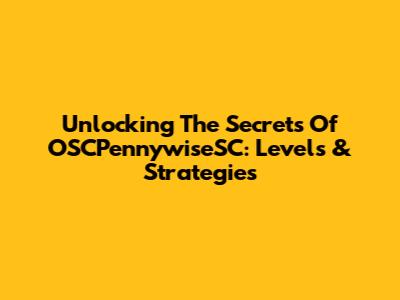 Unlocking The Secrets Of OSCPennywiseSC: Levels & Strategies