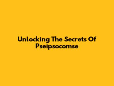 Unlocking The Secrets Of Pseipsocomse