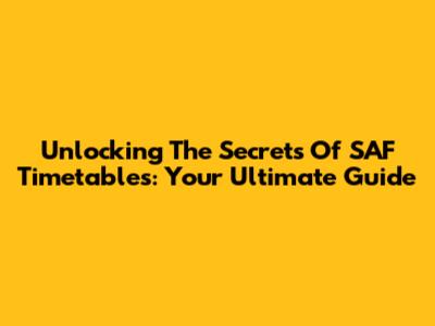 Unlocking The Secrets Of SAF Timetables: Your Ultimate Guide