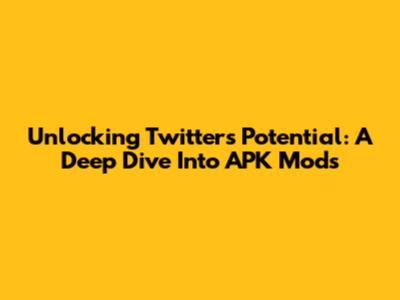 Unlocking Twitter's Potential: A Deep Dive Into APK Mods