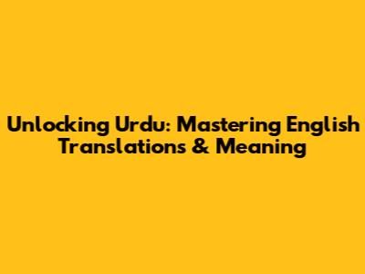 Unlocking Urdu: Mastering English Translations & Meaning