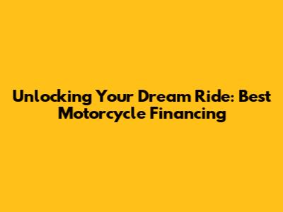 Unlocking Your Dream Ride: Best Motorcycle Financing