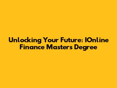 Unlocking Your Future: IOnline Finance Masters Degree