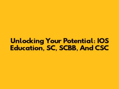 Unlocking Your Potential: IOS Education, SC, SCBB, And CSC