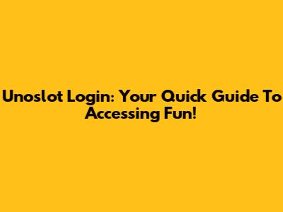Unoslot Login: Your Quick Guide To Accessing Fun!