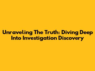 Unraveling The Truth: Diving Deep Into Investigation Discovery