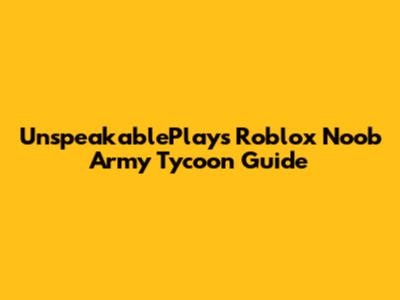UnspeakablePlays Roblox Noob Army Tycoon Guide