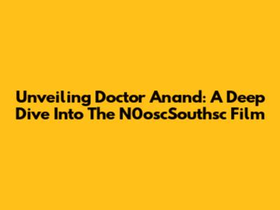 Unveiling 'Doctor Anand': A Deep Dive Into The N0oscSouthsc Film