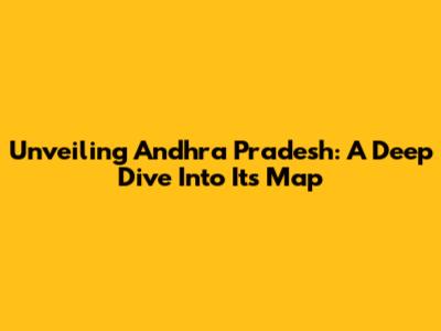 Unveiling Andhra Pradesh: A Deep Dive Into Its Map