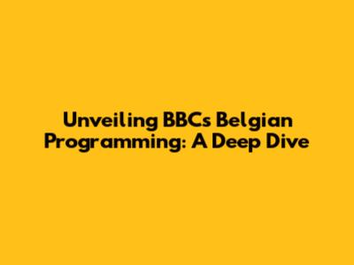 Unveiling BBC's Belgian Programming: A Deep Dive