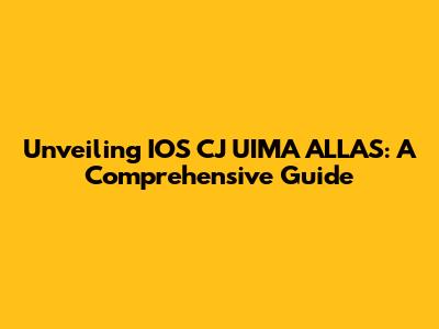 Unveiling IOS CJ UIMA ALLAS: A Comprehensive Guide
